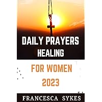 DAILY PRAYERS HEALING FOR WOMEN 2023: 365 Days of Spiritual Awakening: A Year-Long Journey of Self-Reflection, Prayer, and Discovery to Unlock Joy, Strength, and Hope in 2023 DAILY PRAYERS HEALING FOR WOMEN 2023: 365 Days of Spiritual Awakening: A Year-Long Journey of Self-Reflection, Prayer, and Discovery to Unlock Joy, Strength, and Hope in 2023 Kindle Paperback