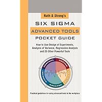 Rath & Strong's Six Sigma Advanced Tools Pocket Guide: How to Use Design Experiments, Analysis of Variance, Regression Analysis and 25 Other Powerful Tools Rath & Strong's Six Sigma Advanced Tools Pocket Guide: How to Use Design Experiments, Analysis of Variance, Regression Analysis and 25 Other Powerful Tools Spiral-bound