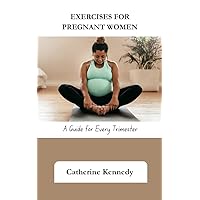 Exercises for Pregnant Women : A Guide for Every Trimester