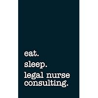 eat. sleep. legal nurse consulting. - Lined Notebook: Writing Journal