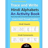 Trace and Write Hindi Alphabets - An Activity Book: Step by Step Guide to Trace Hindi Vowels and Consonants, Learn Hindi Through English for Beginner's (Practice Handwriting Workbook) Trace and Write Hindi Alphabets - An Activity Book: Step by Step Guide to Trace Hindi Vowels and Consonants, Learn Hindi Through English for Beginner's (Practice Handwriting Workbook) Paperback
