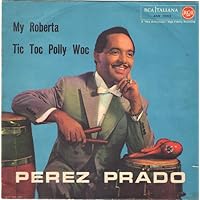 Perez Prado E La Sua Orchestra - My Roberta / Tic Toc Polly Woc Record