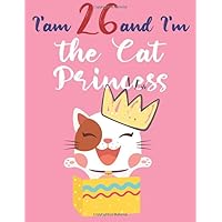 I am 26 and I'm the Cat Princess: Cute Cat Sketchbook For Girls Nice Kitten sketchbook 100 Pages, 8.5x11, Soft Cover, Matte Finish
