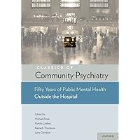 Classics of Community Psychiatry: Fifty Years of Public Mental Health Outside the Hospital Classics of Community Psychiatry: Fifty Years of Public Mental Health Outside the Hospital Hardcover