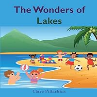 The Wonders of Lakes: A Fun and Informative Environment Book for Kids Ages 4-8 (The Wonders Series)