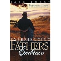 Experiencing Father's Embrace: Finding Acceptance in the Arms of a Loving Father Experiencing Father's Embrace: Finding Acceptance in the Arms of a Loving Father Paperback