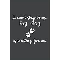I Can't Stay Long. My Dog is Waiting For Me: Funny Quote Lined Notebook/Journal - 6
