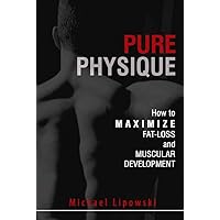 Pure Physique: How to Maximize Fat-Loss and Muscular Development Pure Physique: How to Maximize Fat-Loss and Muscular Development Paperback Kindle
