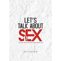 Let's talk about sex: The lies, the truths and the things in-between Let's talk about sex: The lies, the truths and the things in-between Kindle