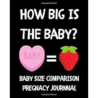 How Big Is The Baby?: Fruit Chart Comparison Pregnancy Journal and Keep-sake Memory Book For First Time Moms I Funny Gift For Pregnant