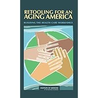 Retooling for an Aging America: Building the Health Care Workforce Retooling for an Aging America: Building the Health Care Workforce Hardcover Kindle