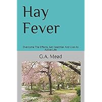 Hay Fever: Overcome The Effects, Get Healthier And Live An Active Life Hay Fever: Overcome The Effects, Get Healthier And Live An Active Life Paperback