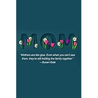 Mothers are like glue. Even when you can't see them, they're still holding the family together - Susan Gale: Mothers Theme Journal/Notebook Perfect Gift - Blank Pages