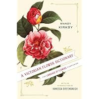 A Victorian Flower Dictionary: The Language of Flowers Companion A Victorian Flower Dictionary: The Language of Flowers Companion Kindle Hardcover Paperback