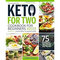 The Complete Keto For Two Cookbook For Beginners 2019: 75 Ketogenic Diet Recipes To Help You Lose Weight (21-Day Meal Plan Included) (Keto Cookbook) The Complete Keto For Two Cookbook For Beginners 2019: 75 Ketogenic Diet Recipes To Help You Lose Weight (21-Day Meal Plan Included) (Keto Cookbook) Paperback