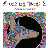 Amazing Dogs 2: Adult Coloring Book (Stress Relieving) (Volume 6)
