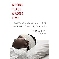 Wrong Place, Wrong Time: Trauma and Violence in the Lives of Young Black Men Wrong Place, Wrong Time: Trauma and Violence in the Lives of Young Black Men Paperback Kindle