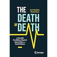 The Death of Death: The Scientific Possibility of Physical Immortality and its Moral Defense (Copernicus Books) The Death of Death: The Scientific Possibility of Physical Immortality and its Moral Defense (Copernicus Books) Paperback Kindle