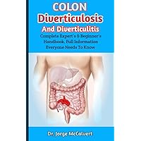 Colon Diverticulosis And Diverticulitis : A Comprehensive Advice On The Most Helpful Strategies For Managing Colon Diverticulosis And Diverticulitis Colon Diverticulosis And Diverticulitis : A Comprehensive Advice On The Most Helpful Strategies For Managing Colon Diverticulosis And Diverticulitis Kindle Paperback