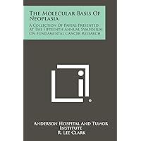 The Molecular Basis of Neoplasia: A Collection of Papers Presented at the Fifteenth Annual Symposium on Fundamental Cancer Research The Molecular Basis of Neoplasia: A Collection of Papers Presented at the Fifteenth Annual Symposium on Fundamental Cancer Research Paperback