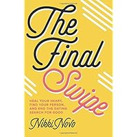 The Final Swipe: Heal Your Heart, Find Your Person, and End the Dating Search for Good The Final Swipe: Heal Your Heart, Find Your Person, and End the Dating Search for Good Paperback Kindle