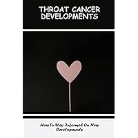 Throat Cancer Developments: How To Stay Informed On New Developments