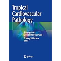 Tropical Cardiovascular Pathology: Autopsy-Based Clinicopathological Cases Tropical Cardiovascular Pathology: Autopsy-Based Clinicopathological Cases Paperback