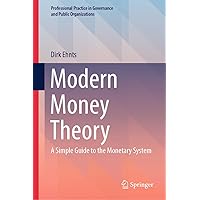 Modern Money Theory: A Simple Guide to the Monetary System (Professional Practice in Governance and Public Organizations) Modern Money Theory: A Simple Guide to the Monetary System (Professional Practice in Governance and Public Organizations) Hardcover Kindle