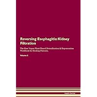 Reversing Esophagitis: Kidney Filtration The Raw Vegan Plant-Based Detoxification & Regeneration Workbook for Healing Patients. Volume 5