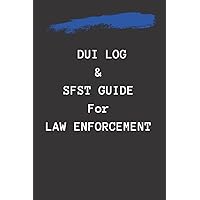 DUI log and SFST guide for Law Enforcement: standard field sobriety testing guide and dui test result and arrest log for police/deputies/state troopers DUI log and SFST guide for Law Enforcement: standard field sobriety testing guide and dui test result and arrest log for police/deputies/state troopers Paperback