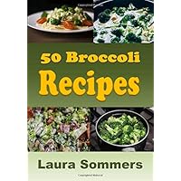 50 Broccoli Recipes! (Superfoods Cookbook) 50 Broccoli Recipes! (Superfoods Cookbook) Paperback Kindle