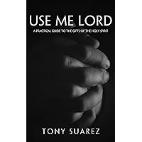 Use Me Lord: A Practical Guide to the Gifts of the Spirit Use Me Lord: A Practical Guide to the Gifts of the Spirit Paperback