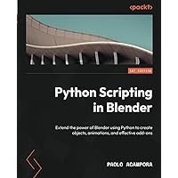 Python Scripting in Blender: Extend the power of Blender using Python to create objects, animations, and effective add-ons