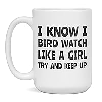 I Bird Watch like a girl, funny Bird Watch sayings, for women, 15-Ounce White