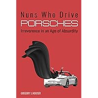 Nuns Who Drive Porsches: Irreverence in an Age of Absurdity Nuns Who Drive Porsches: Irreverence in an Age of Absurdity Kindle Hardcover Paperback