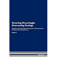 Reversing Menorrhagia: Overcoming Cravings The Raw Vegan Plant-Based Detoxification & Regeneration Workbook for Healing Patients. Volume 3