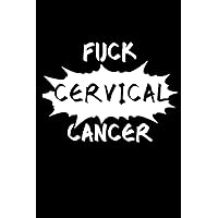 Fuck Cervical Cancer: Encouragement Gift For Cancer Patient| Uplifting Gift For Men & Women With Cancer| Cancer Survivor Gift| Recovery Process Keepsake Journal'Notebook/Diary (Gag Gift)