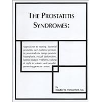 The Prostatitis Syndromes: Approaches to Treating Bacterial Prostatitis, Non-Bacterial Prostatitis, Prostatodynia, Benign Prostatic Hyperplasia, ... And Possibly Preventing Prostate Cancer