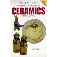 Antique Trader Ceramics: Pottery & Porcelain Price Guide (ANTIQUE TRADER POTTERY AND PORCELAIN CERAMICS PRICE GUIDE)