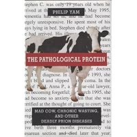 The Pathological Protein: Mad Cow, Chronic Wasting, and Other Deadly Prion Diseases The Pathological Protein: Mad Cow, Chronic Wasting, and Other Deadly Prion Diseases Kindle Hardcover Paperback Board book