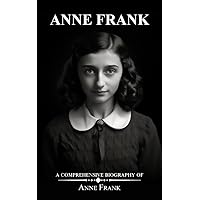 Anne Frank: A Comprehensive Biography of Anne Frank Anne Frank: A Comprehensive Biography of Anne Frank Kindle Paperback