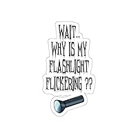 Sticker Decal Wait Why is My Flashlight Flickering Paranormal Hunting Gag Men Women Stickers for Laptop Car 6
