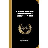 A Handbook of Uterine Therapeutics and of Diseases of Women A Handbook of Uterine Therapeutics and of Diseases of Women Hardcover Kindle Paperback