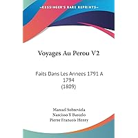 Voyages Au Perou V2: Faits Dans Les Annees 1791 A 1794 (1809) (French Edition) Voyages Au Perou V2: Faits Dans Les Annees 1791 A 1794 (1809) (French Edition) Paperback