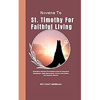 Novena To St. Timothy For Faithful Living: Powerful Novena To Patron Saint of Stomach Disorders | Brief Biography, Litany And Other Devotional Prayer (Catholic Saints Devotion Novena) Novena To St. Timothy For Faithful Living: Powerful Novena To Patron Saint of Stomach Disorders | Brief Biography, Litany And Other Devotional Prayer (Catholic Saints Devotion Novena) Paperback Kindle
