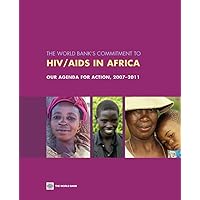 The World Bank's Commitment to HIV/AIDS in Africa: Our Agenda for Action, 2007-2011 The World Bank's Commitment to HIV/AIDS in Africa: Our Agenda for Action, 2007-2011 Paperback