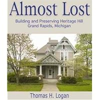 Almost Lost: Building and Preserving Heritage Hill, Grand Rapids, Michigan Almost Lost: Building and Preserving Heritage Hill, Grand Rapids, Michigan Hardcover