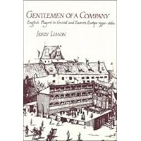 Gentlemen of a Company: English Players in Central and Eastern Europe 1590–1660