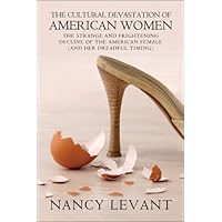 The Cultural Devastation of American Women: The Strange and Frightening Decline of the American Female (And Her Dreadful Timing) The Cultural Devastation of American Women: The Strange and Frightening Decline of the American Female (And Her Dreadful Timing) Paperback