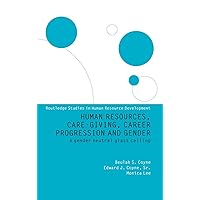 Human Resources, Care Giving, Career Progression and Gender: A Gender Neutral Glass Ceiling (Routledge Studies in Human Resource Development) Human Resources, Care Giving, Career Progression and Gender: A Gender Neutral Glass Ceiling (Routledge Studies in Human Resource Development) Hardcover Kindle Paperback